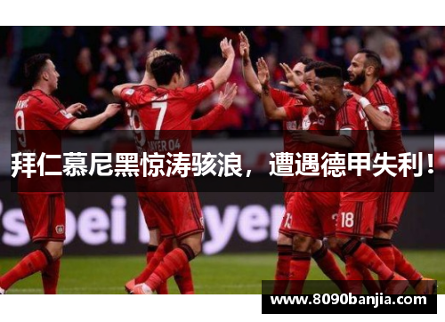 拜仁慕尼黑惊涛骇浪，遭遇德甲失利！