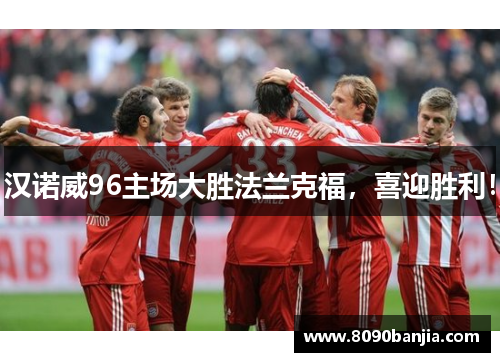 汉诺威96主场大胜法兰克福，喜迎胜利！
