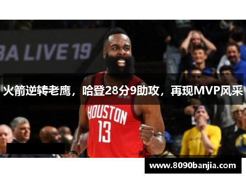 火箭逆转老鹰，哈登28分9助攻，再现MVP风采