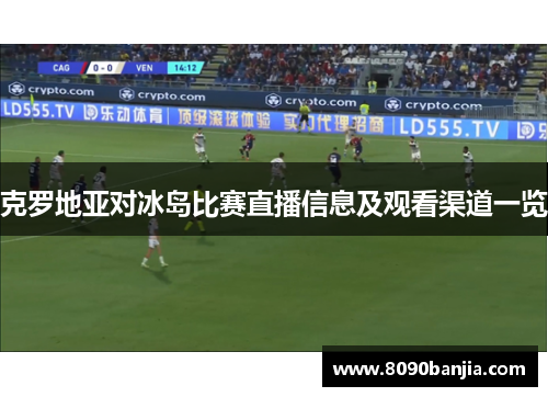 克罗地亚对冰岛比赛直播信息及观看渠道一览