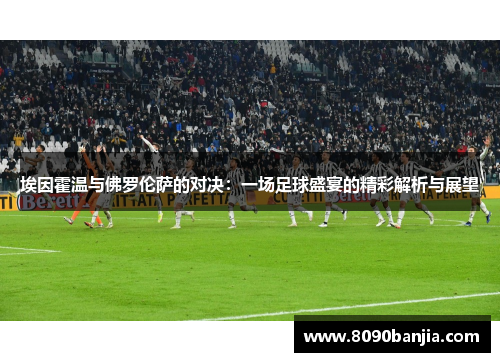 埃因霍温与佛罗伦萨的对决：一场足球盛宴的精彩解析与展望